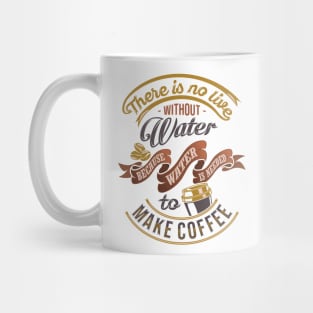 There is no life without water because water is needed to make coffee, coffee slogan white background Mug